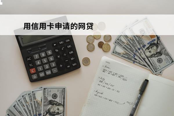 用信用卡申请的网贷
(用信用卡申请的网贷能下款吗)