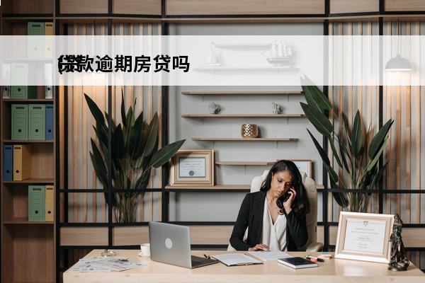 贷款逾期房贷吗
(贷款逾期房贷吗会逾期吗)