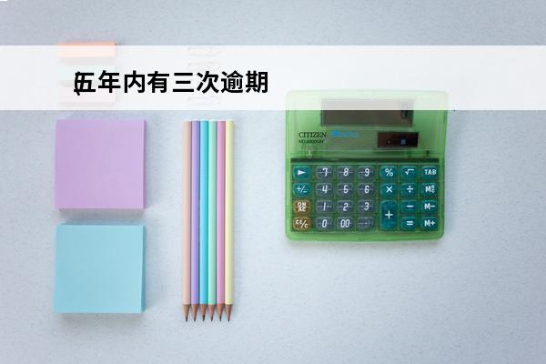五年内有三次逾期
(