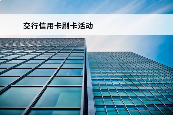交行信用卡刷卡活动
