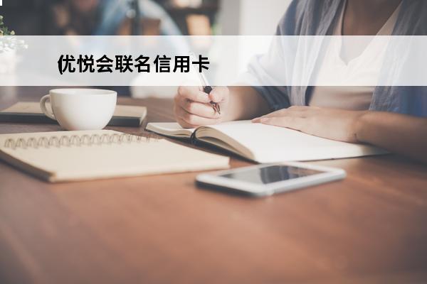 优悦会联名信用卡
(优悦会联名信用卡几家银行)