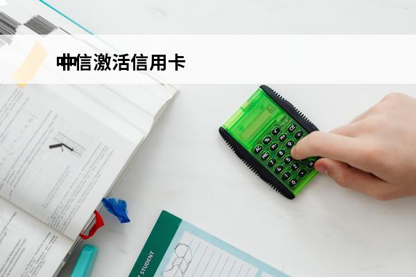 中信激活信用卡
 中信激活信用卡要预约
