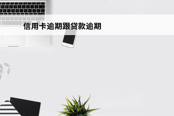信用卡逾期跟贷款逾期
(信用卡逾期贷款逾期还能不能在办理银行贷款)