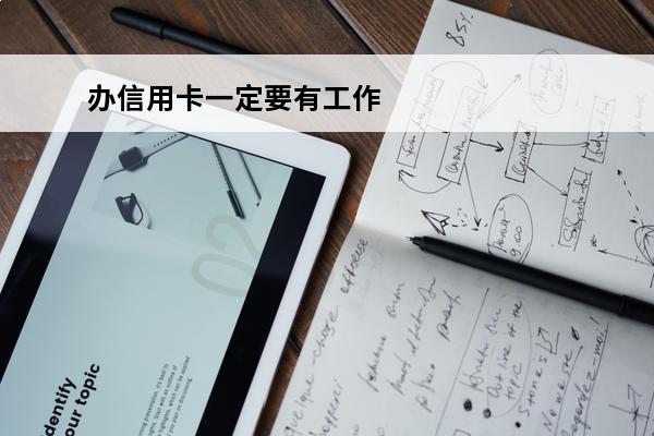 办信用卡一定要有工作吗
 办信用卡需不需要工作证明