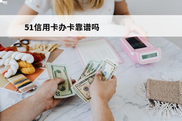 51信用卡办卡靠谱吗
(51信用卡app官网下载)