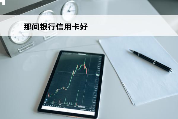 那间银行信用卡好
 