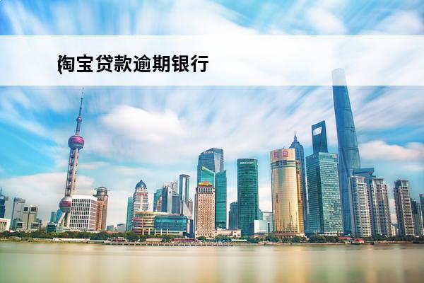 淘宝贷款逾期银行
(淘宝有贷款逾期天猫有影响不)
