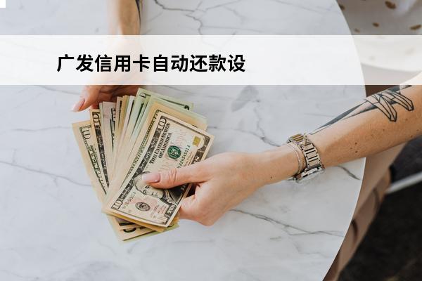 广发信用卡自动还款设置
(广发卡如何设置自动还款)