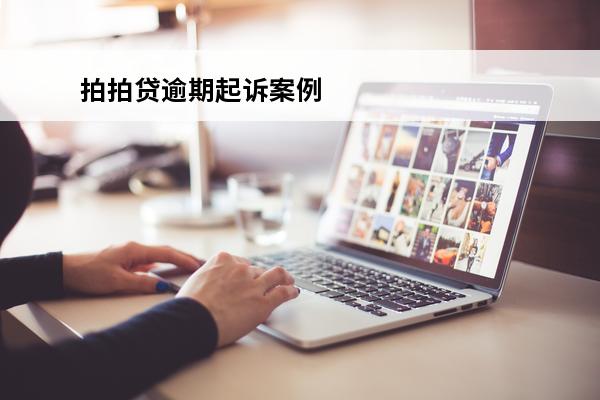 拍拍贷逾期起诉案例
(拍拍贷逾期16500元说已经起诉我是真的吗?)