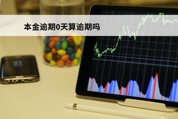 本金逾期0天算逾期吗
 逾期本金是怎么算的