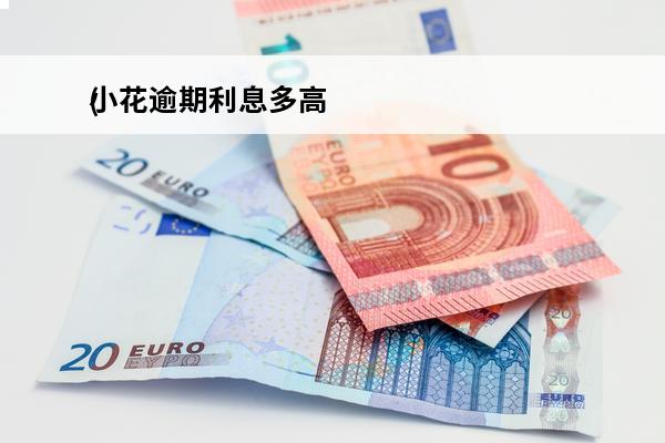 小花逾期利息多高
(