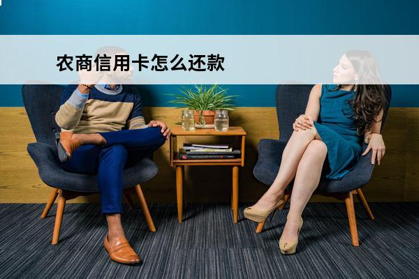 农商信用卡怎么还款
(农商信用卡还款超过几天算逾期吗)