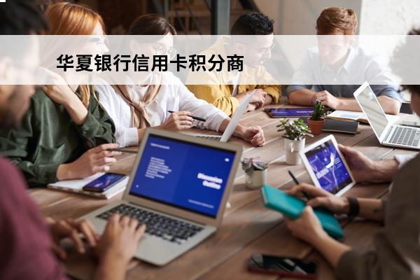 华夏银行信用卡积分商城
(2020年华夏银行信用卡积分规则)