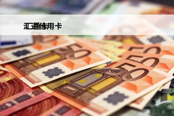 汇通信用卡
 汇通卡怎么用