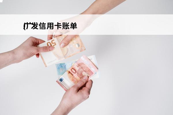 广发信用卡账单
(广发信用卡账单日几点出账单)