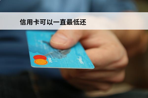 信用卡可以一直最低还款吗
 信用卡可以一直最低还款吗现在
