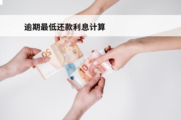 逾期最低还款利息计算
(逾期最低还款利息计算表)