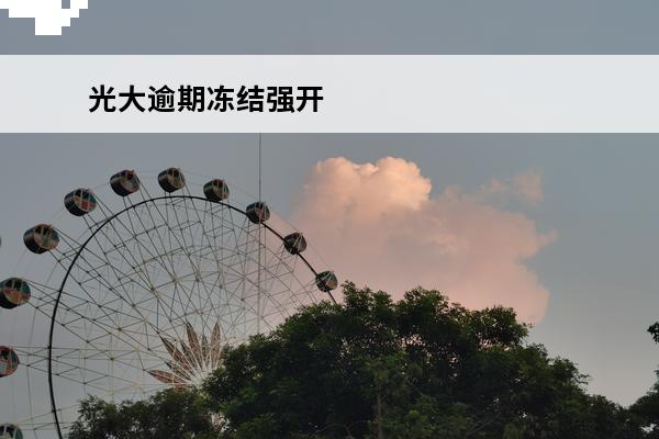 光大逾期冻结强开
 光大逾期被起诉了