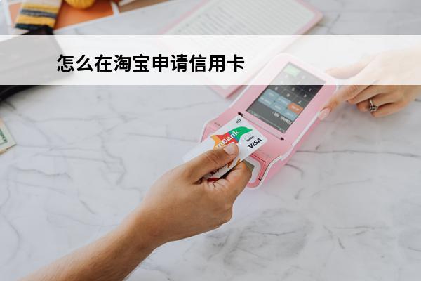 怎么在淘宝申请信用卡
 淘宝怎么办信用卡申请