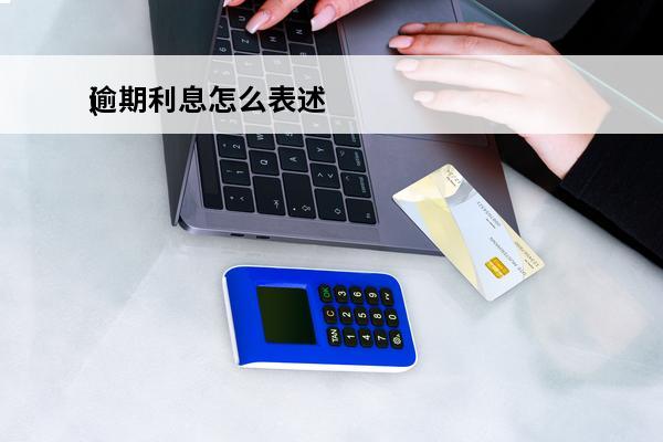逾期利息怎么表述
(借款逾期利息怎么写)