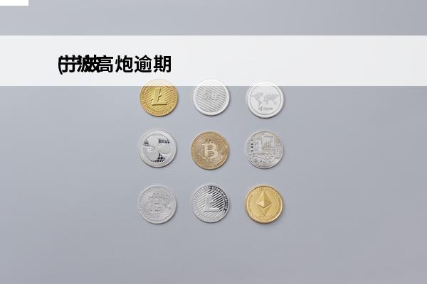 宁波高炮逾期
(宁波高炮逾期,还可以下其他高炮吗)