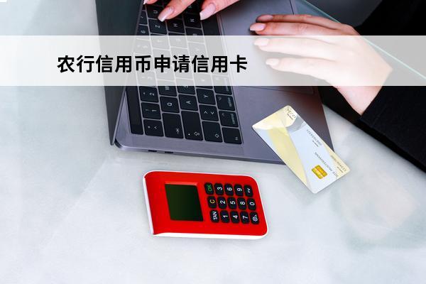 农行信用币申请信用卡
(农业银行信用币怎么开通认证支付)