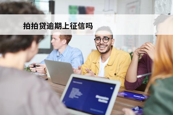 拍拍贷逾期上征信吗
 拍拍贷逾期了,发的会上央行征信,是真的吗