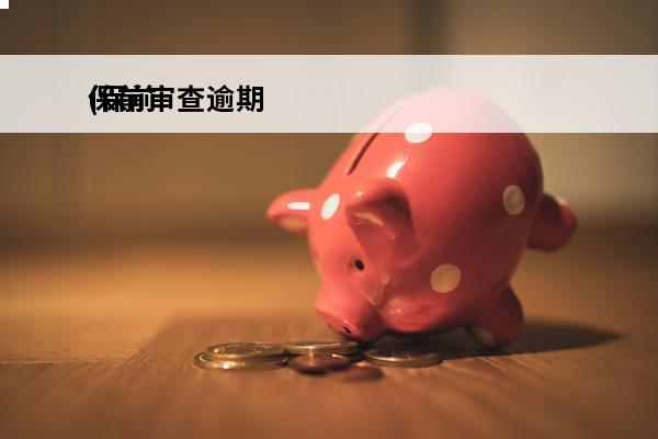 保前审查逾期
(保前
