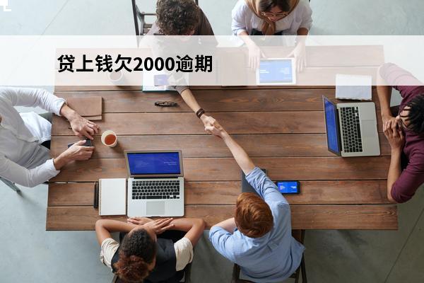 贷上钱欠2000逾期
 贷款两千多逾期多久会被起诉