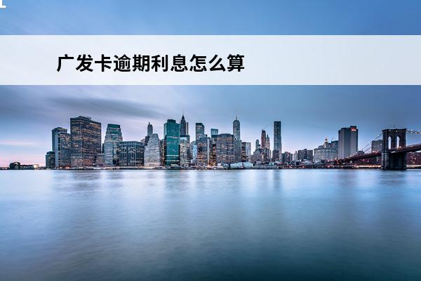 广发卡逾期利息怎么算