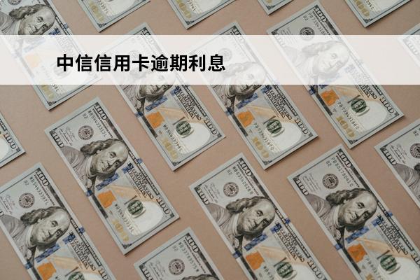 中信信用卡逾期利息
(中信信用卡逾期利息怎么减免)