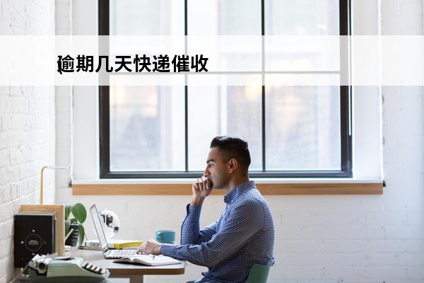 逾期几天快递催收
(快递逾期多久可理赔)