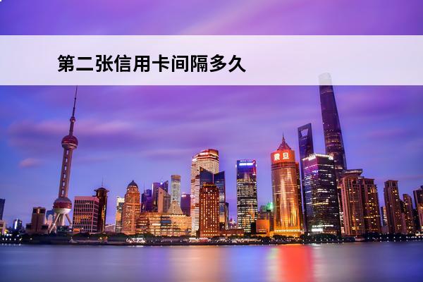 第二张信用卡间隔多久
(第二张信用卡间隔多久可以注销)