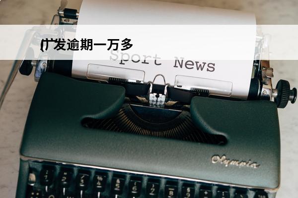 广发逾期一万多
(广发逾期一个月可以协商分期付款吗?)