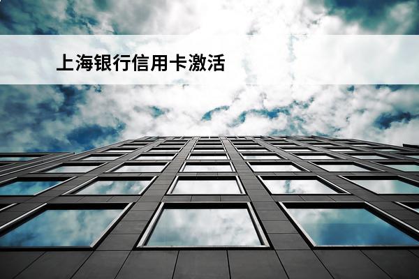 上海银行信用卡激活
 上海银行信用卡激活需要什么资料