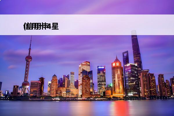 信用卡4星
(信用卡4星级好不好)