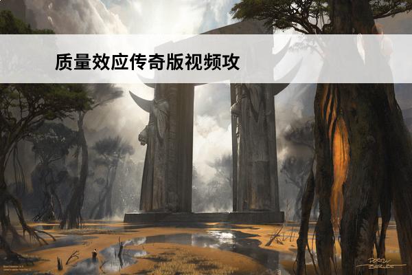 质量效应传奇版视频攻