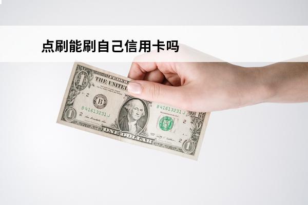 点刷能刷自己信用卡吗
(点刷可以刷储蓄卡吗)