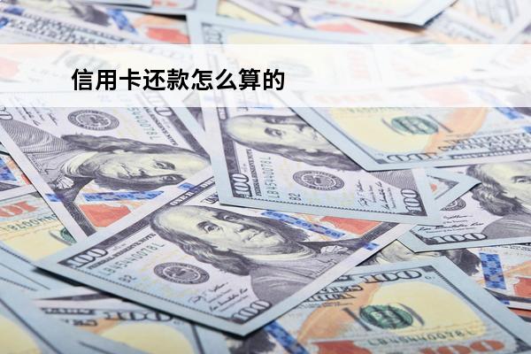 信用卡还款怎么算的
 信用卡还款