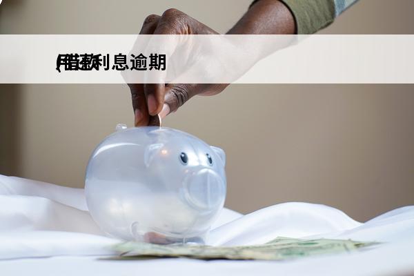 月还利息逾期
(借款逾期利息如何计算月利率)
