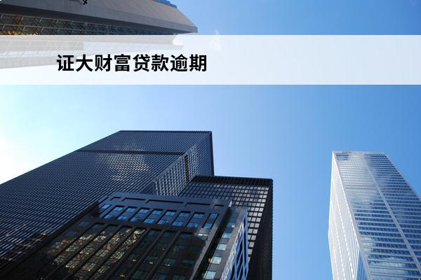 证大财富贷款逾期
 
