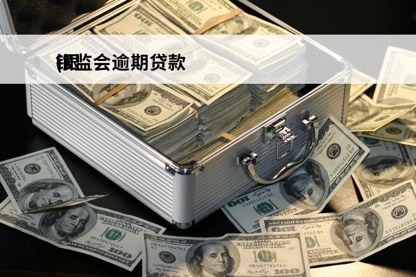 银监会逾期贷款
(银