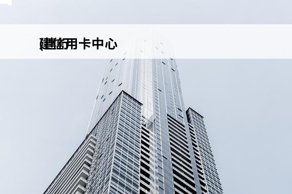 建信用卡中心
(建行