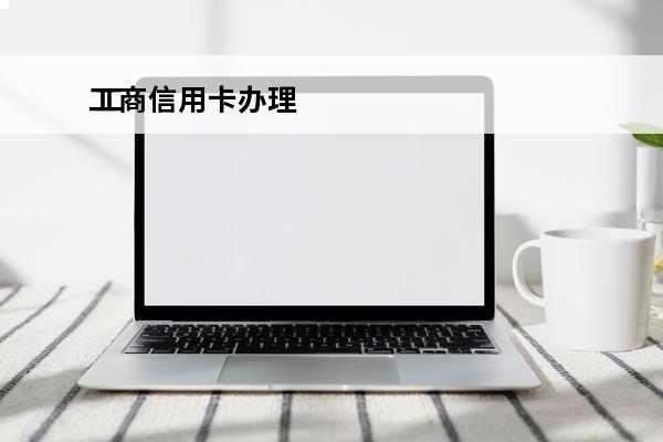 工商信用卡办理
 工
