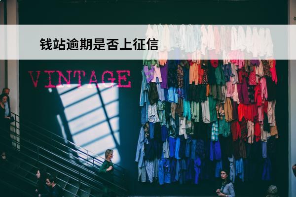 钱站逾期是否上征信
 钱站逾期后走什么流程