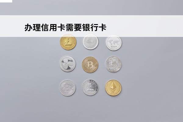 办理信用卡需要银行卡
