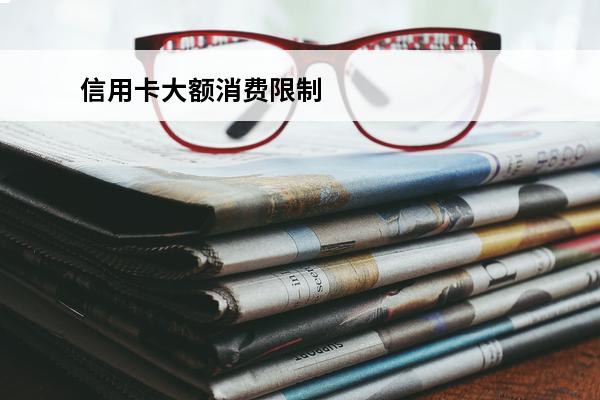 信用卡大额消费限制
