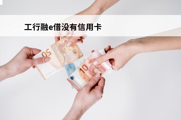 工行融e借没有信用卡