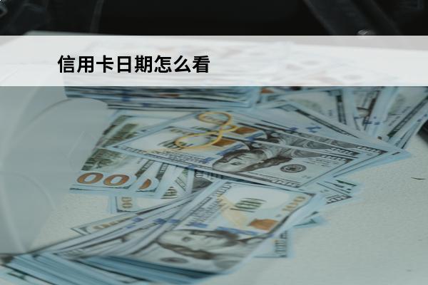 信用卡日期怎么看
 