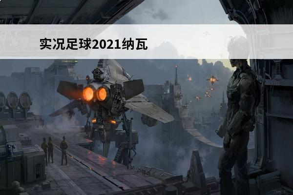 实况足球2021纳瓦